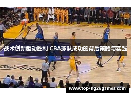 战术创新驱动胜利 CBA球队成功的背后策略与实践