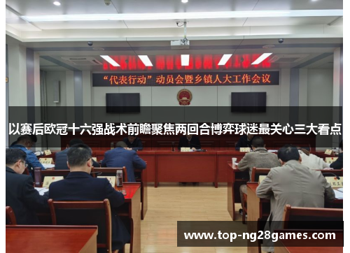 以赛后欧冠十六强战术前瞻聚焦两回合博弈球迷最关心三大看点 以赛后欧冠十六强战术前瞻聚焦两回合博弈球迷最关心三大看点